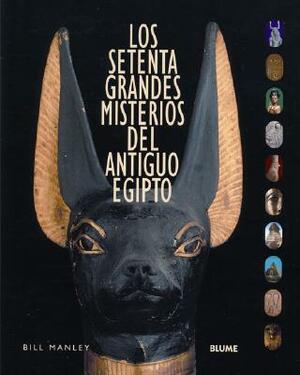 Los Setenta Grandes Misterios del Antiguo Egipto by Bill Manley