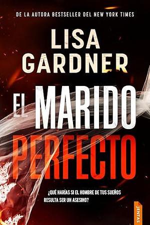 El marido perfecto: Un thriller trepidante y adictivo de suspense by Lisa Gardner, Ana Lydia García del Valle