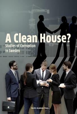 A Clean House?: Studies of Corruption in Sweden by Gissur O. Erlingsson, Richard Ohrvall, Andreas Bergh