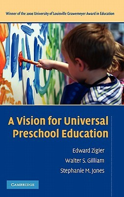 A Vision for Universal Preschool Education by Walter S. Gilliam, Edward Zigler, Stephanie M. Jones