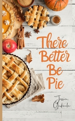 There Better Be Pie by Jessica Gadziala