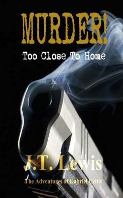 Murder! Too Close To Home by J. T. Lewis