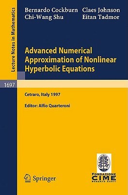 Advanced Numerical Approximation of Nonlinear Hyperbolic Equations: Lectures Given at the 2nd Session of the Centro Internazionale Matematico Estivo ( by B. Cockburn, C. Johnson