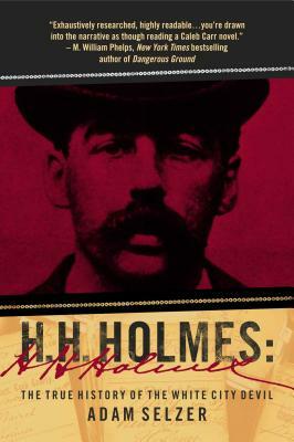 H. H. Holmes: The True History of the White City Devil by Adam Selzer
