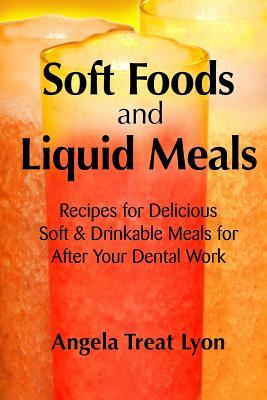 Soft Foods and Liquid Meals: for After Your Dental Work by Angela Treat Lyon