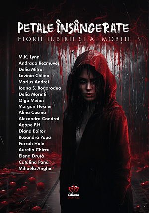 Petale însângerate. Fiorii iubirii și ai morții by Elena Druță, Lavinia Călina, Alexandra Condrat, Delia Moretti, Marius Andrei, Farrah Hale, Aurelia Chircu, Ioana S. Bogorodea, Agape F.H., Ruxandra Popa, Olga Menai, Morgan Hexner, Diana Boitor, Cătălina Pană, Andrada Rezmuves, Delia Mitroi, Alina Cosma, M.K. Lynn, Mihaela Anghel