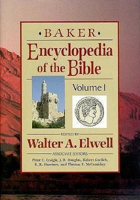 Baker Encyclopedia Of The Bible by Walter A. Elwell