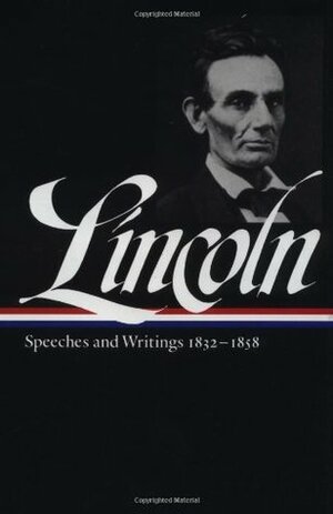 Speeches and Writings 1832–1858 by Don E. Fehrenbacher, Abraham Lincoln
