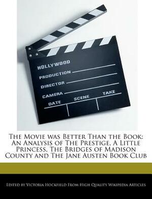 The Movie Was Better Than the Book: An Analysis of the Prestige, a Little Princess, the Bridges of Madison County and the Jane Austen Book Club by Victoria Hockfield