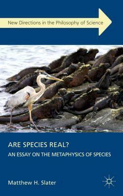 Are Species Real?: An Essay on the Metaphysics of Species by Matthew H. Slater