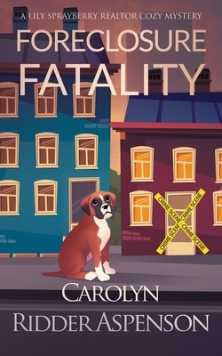 Foreclosure Fatality: A Lily Sprayberry Realtor Cozy Mystery by Carolyn Ridder Aspenson