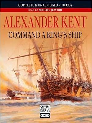 Command a King's Ship: Bolitho Series, Book 7 by Alexander Kent, Alexander Kent, Michael Jayston