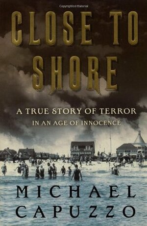 Close to Shore: A True Story of Terror in An Age of Innocence by Michael Capuzzo