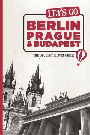 Let's Go Berlin, Prague & Budapest: The Student Travel Guide by Sophia Angelis, Harvard Student Agencies Inc.