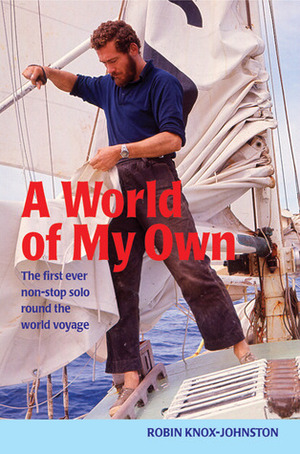 A World of My Own: The first ever non-stop solo round the world voyage by Robin Knox-Johnston