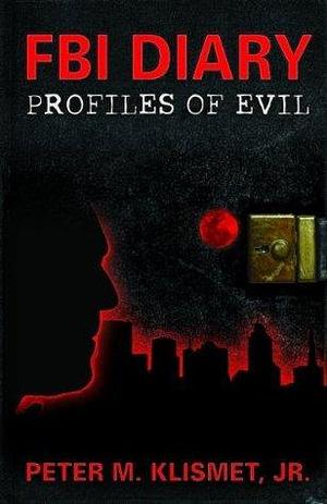 FBI Diary: Profiles of Evil by Peter M. Klismet Jr.