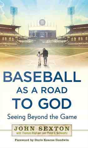 Baseball as a Road to God: Seeing Beyond the Game by John Sexton, Thomas Oliphant