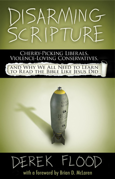 Disarming Scripture: Cherry-Picking Liberals, Violence-Loving Conservatives, and Why We All Need to Learn to Read the Bible Like Jesus Did by Derek Flood