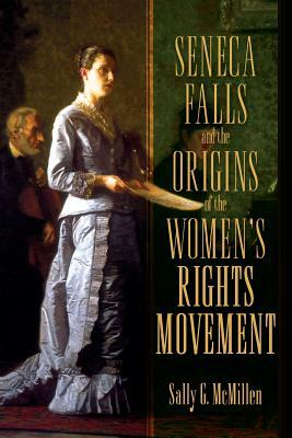 Seneca Falls and the Origins of the Women's Rights Movement by Sally McMillen