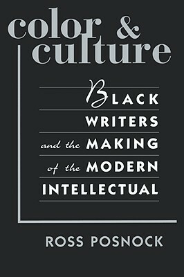 Color and Culture: Black Writers and the Making of the Modern Intellectual by Ross Posnock