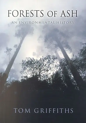 Forests of Ash: An Environmental History by Tom Griffiths