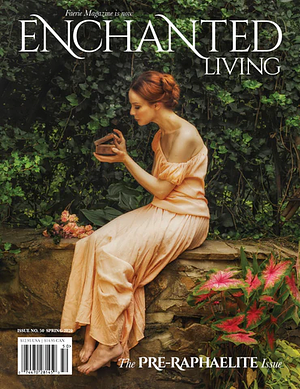 Enchanted Living, Spring 2020 #50: The Pre-Raphaelite Issue by Carolyn Turgeon