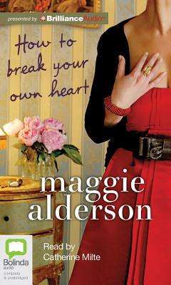 How to Break Your Own Heart by Maggie Alderson