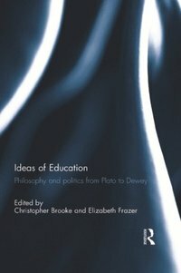 Ideas of Education: Philosophy and Politics from Plato to Dewey by Elizabeth Frazer, Christopher Nugent Lawrence Brooke