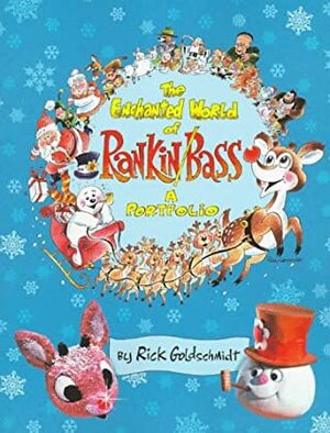 The Enchanted World of Rankin/Bass by Rick Goldschmidt