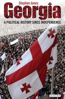 Georgia: A Political History Since Independence by Stephen Jones