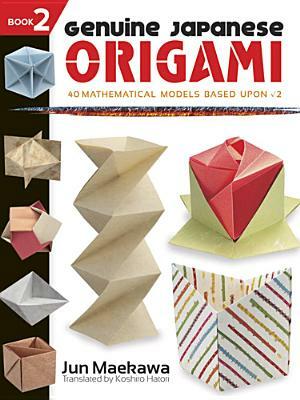 Genuine Japanese Origami, Book 2: 34 Mathematical Models Based Upon (the Square Root Of) 2 by Jun Maekawa