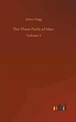 The Three Perils of Man: Volume 3 by James Hogg