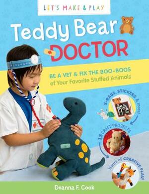 Teddy Bear Doctor: A Let's Make & Play Book: Be a Vet & Fix the Boo-Boos of Your Favorite Stuffed Animals by Deanna F. Cook
