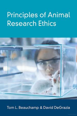 Principles of Animal Research Ethics by David DeGrazia, Tom L. Beauchamp