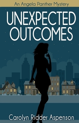 Unexpected Outcomes: An Angela Panther Mystery by Carolyn Ridder Aspenson