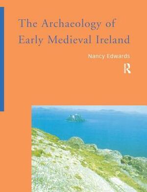 The Archaeology of Early Medieval Ireland by Nancy Edwards