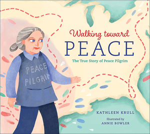 Walking Toward Peace: The True Story of a Brave Woman Called Peace Pilgrim by Kathleen Krull