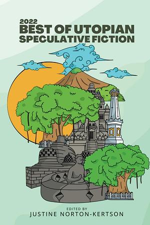 2022 Best of Utopian Speculative Fiction: An Anthology of Hopeful Stories by Justine Norton-Kertson