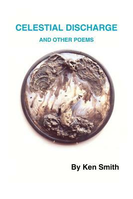 Celestial Discharge and Other Poems by Ken Smith