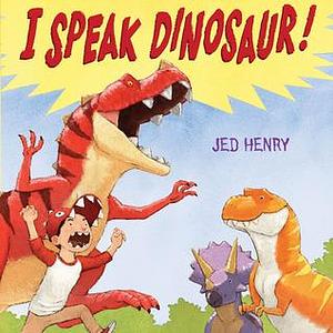I Speak Dinosaur! by Jed Henry, Jed Henry