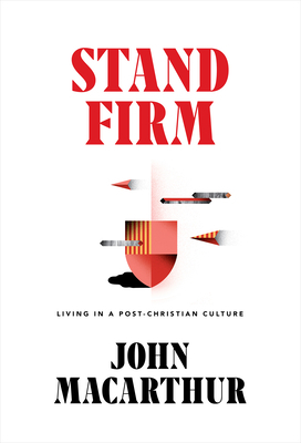 Stand Firm: Living in a Post-Christian Culture by John MacArthur