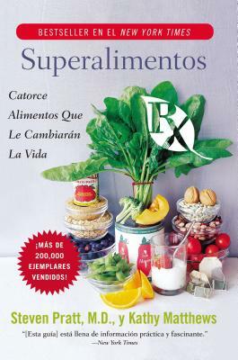 Superalimentos RX: Catorce Alimentos Que Le Cambiaran La Vida by Steven G. Pratt, Kathy Matthews