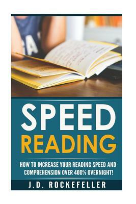 Speed Reading: Dramatically Increase Your Reading Speed and Comprehension Over 300% Overnight with These Quick and Easy Hacks by J. D. Rockefeller