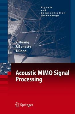 Acoustic MIMO Signal Processing by Yiteng Huang, Jacob Benesty, Jingdong Chen