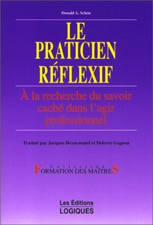 Le praticien réflexif: A la recherche du savoir caché dans l'agir professionnel by Dolorès Gagnon, Donald A. Schön, Jacques Heynemand