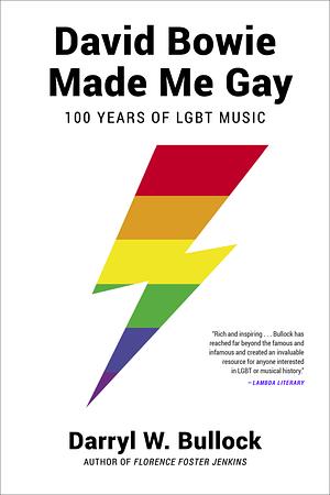 David Bowie Made Me Gay: 100 Years of LGBT Music by Darryl W. Bullock