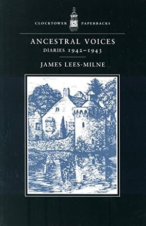 Ancestral Voices: Diaries, 1942-1943 by James Lees-Milne