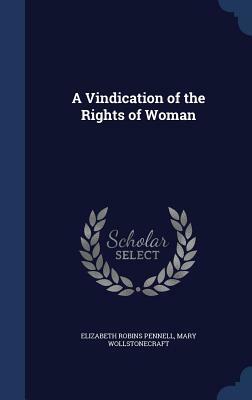 A Vindication of the Rights of Woman by Elizabeth Robins Pennell, Mary Wollstonecraft