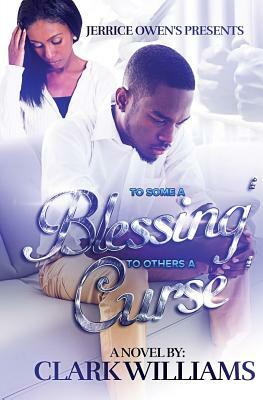 To Some A Blessing, To Others A Curse by Clark Williams, Jerrice Owens