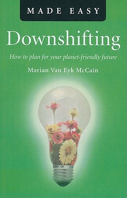 Downshifting Made Easy: How to Plan for Your Planet-Friendly Future by Marian Van Eyk McCain